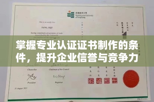 阿拉尔掌握专业认证证书制作的条件，提升企业信誉与竞争力