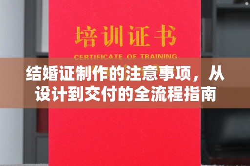 阿拉尔结婚证制作的注意事项，从设计到交付的全流程指南