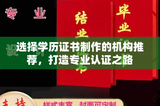 阿拉尔选择学历证书制作的机构推荐，打造专业认证之路