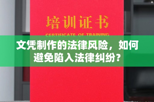 阿拉尔文凭制作的法律风险，如何避免陷入法律纠纷？